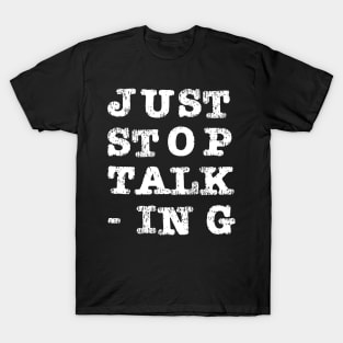 Just Stop Talking T-Shirt